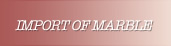 IMPORT OF MARBLE